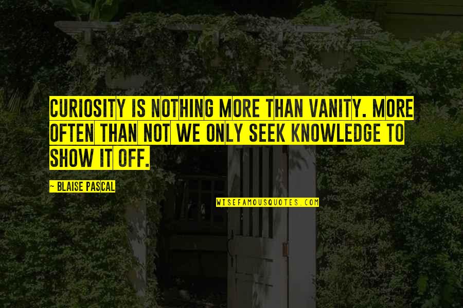 Etiquetadora Quotes By Blaise Pascal: Curiosity is nothing more than vanity. More often