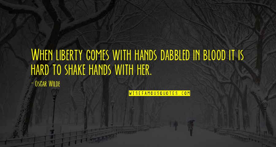 Etiquetadora Quotes By Oscar Wilde: When liberty comes with hands dabbled in blood