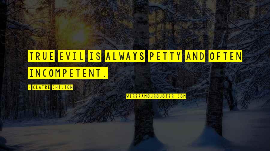 Etiquetando Quotes By Claire Chilton: True evil is always petty and often incompetent.