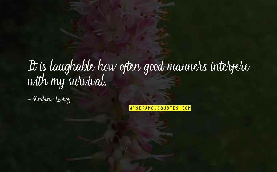 Etiquette And Manners Quotes By Andrew Levkoff: It is laughable how often good manners interfere Etiquette And Manners Quotes By Andrew Levkoff: It is laughable how often good manners interfere