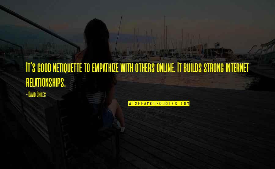 Etiquette And Manners Quotes By David Chiles: It's good netiquette to empathize with others online.