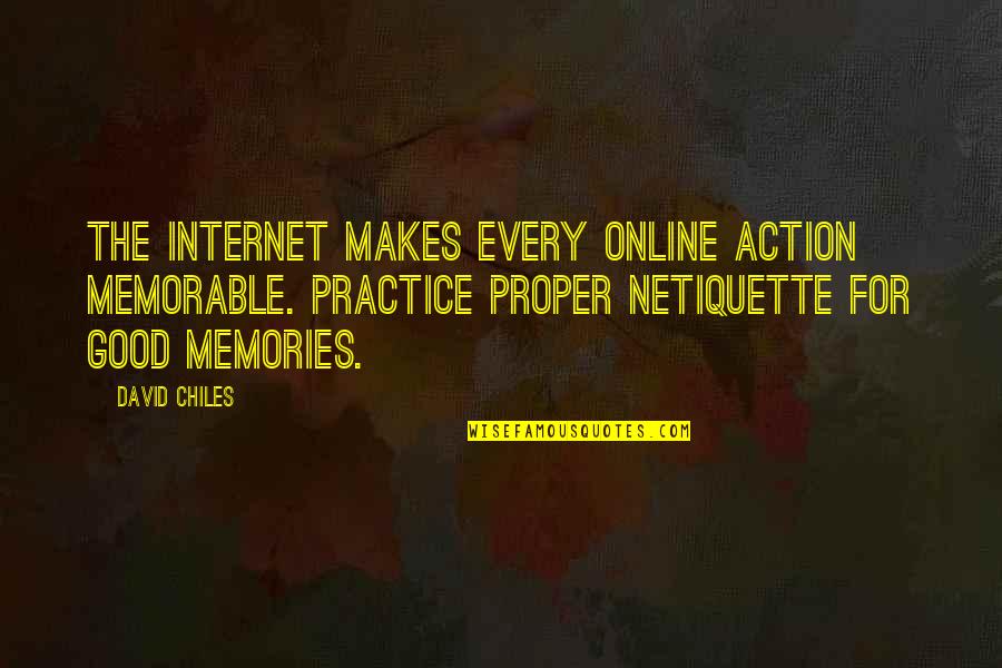 Etiquette And Manners Quotes By David Chiles: The internet makes every online action memorable. Practice