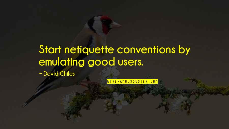 Etiquette And Manners Quotes By David Chiles: Start netiquette conventions by emulating good users.