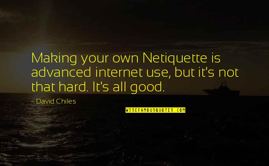 Etiquette And Manners Quotes By David Chiles: Making your own Netiquette is advanced internet use,