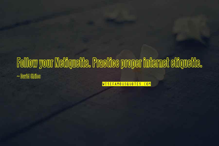 Etiquette And Manners Quotes By David Chiles: Follow your Netiquette. Practice proper internet etiquette.