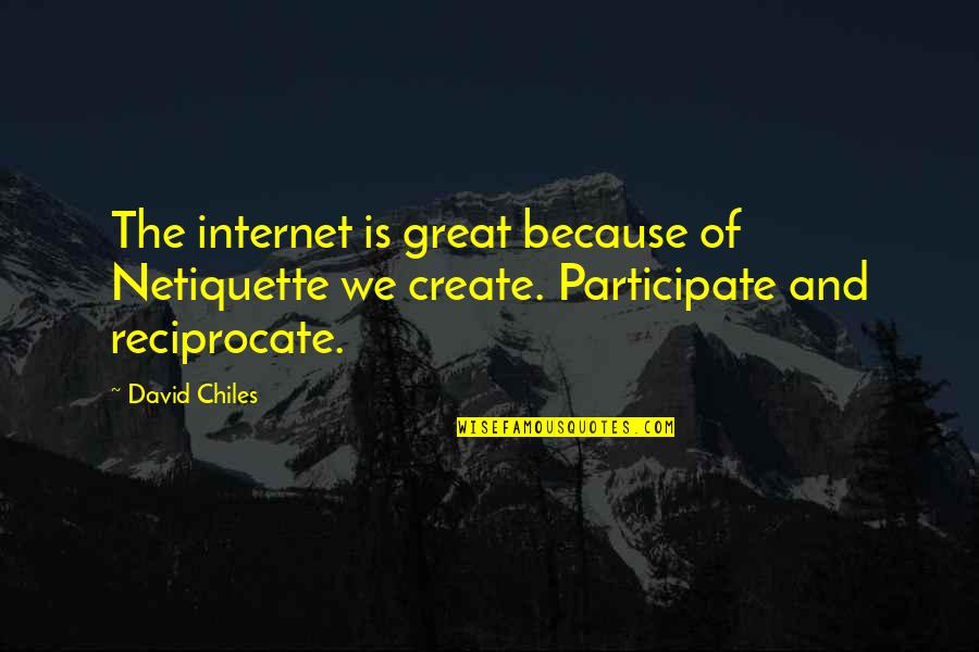 Etiquette And Manners Quotes By David Chiles: The internet is great because of Netiquette we