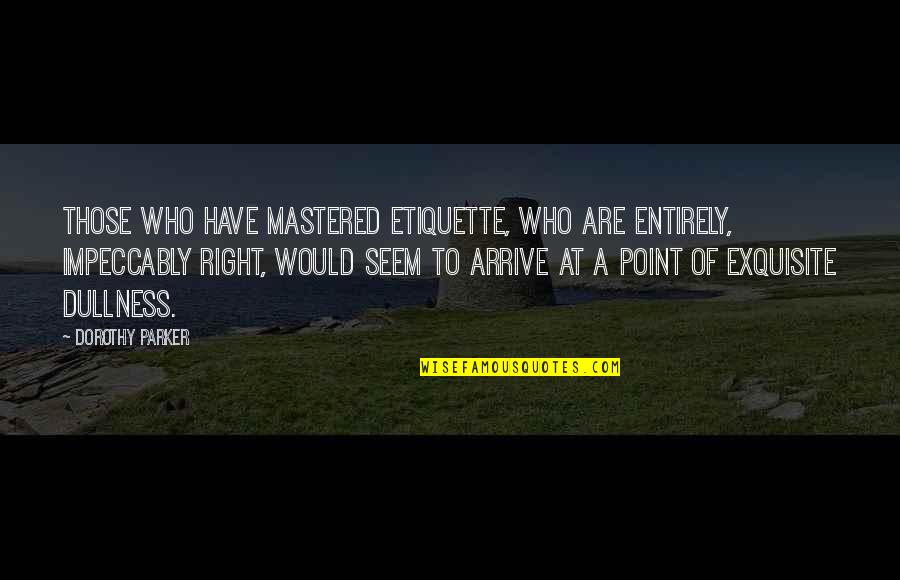 Etiquette And Manners Quotes By Dorothy Parker: Those who have mastered etiquette, who are entirely,