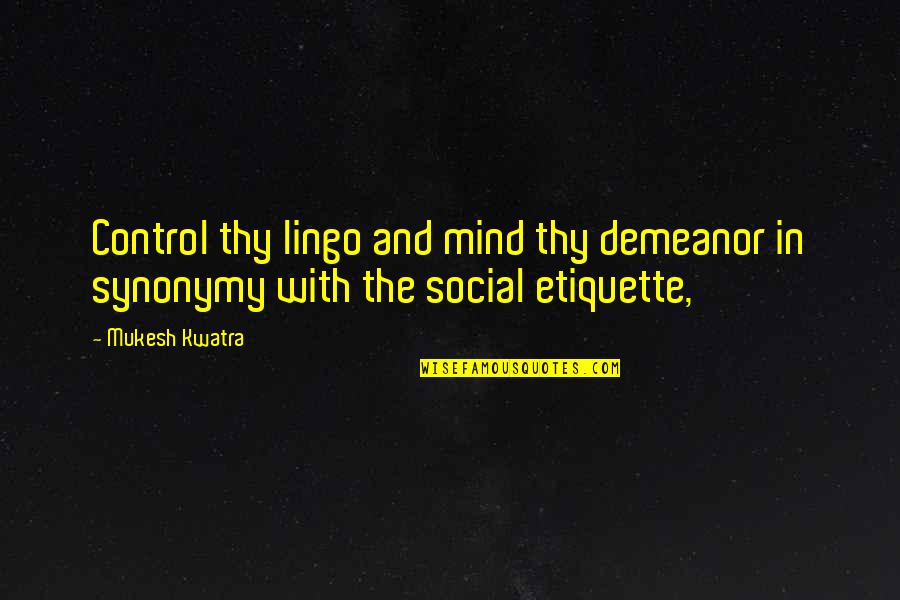 Etiquette And Manners Quotes By Mukesh Kwatra: Control thy lingo and mind thy demeanor in