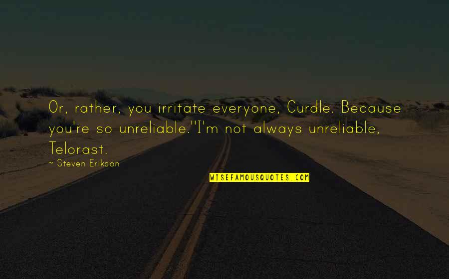 Etiquettical Quotes By Steven Erikson: Or, rather, you irritate everyone, Curdle. Because you're