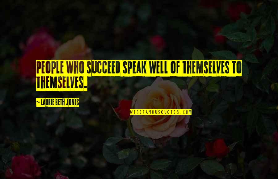 Etiquitte Quotes By Laurie Beth Jones: People who succeed speak well of themselves to