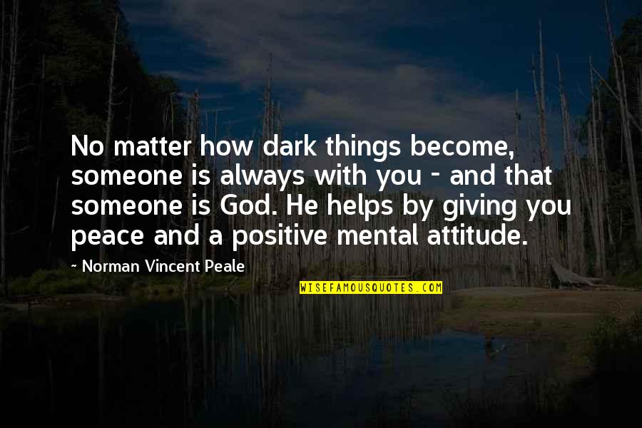 Etiquitte Quotes By Norman Vincent Peale: No matter how dark things become, someone is