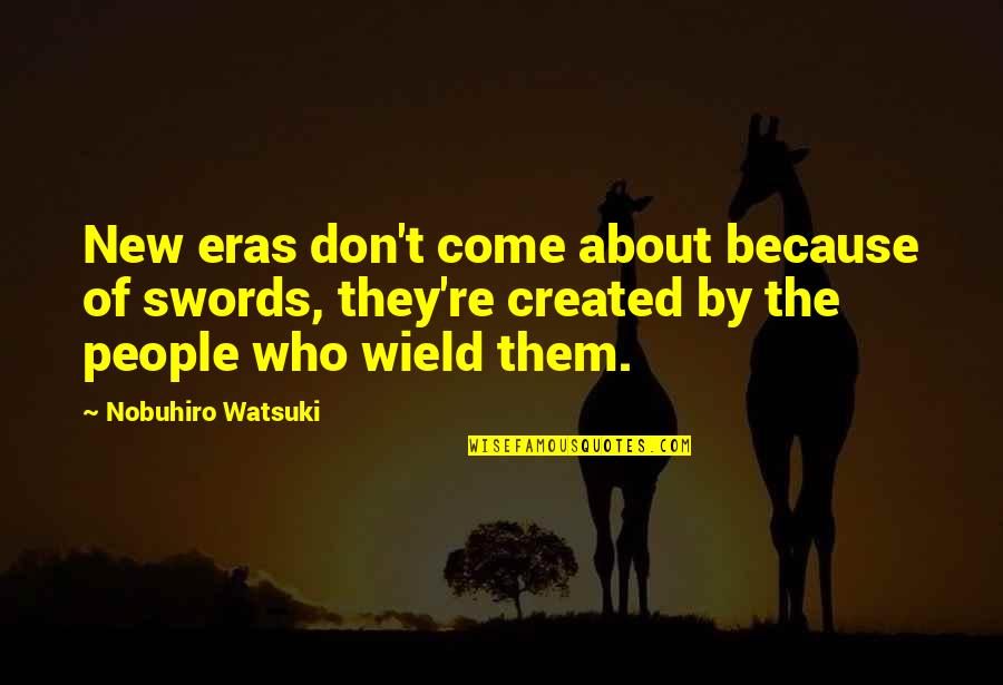 Etkin Kamp S Quotes By Nobuhiro Watsuki: New eras don't come about because of swords, Etkin Kamp S Quotes By Nobuhiro Watsuki: New eras don't come about because of swords,