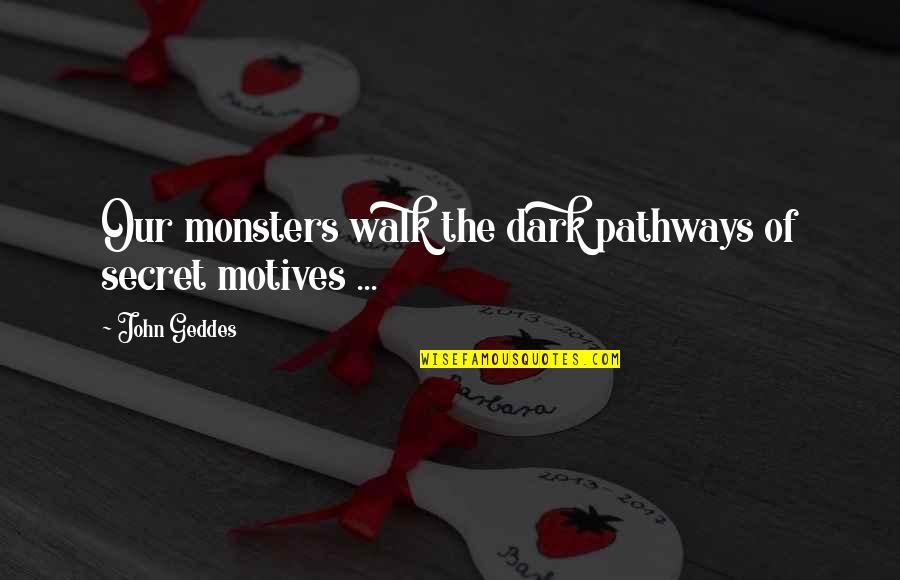 Etla Sines Quotes By John Geddes: Our monsters walk the dark pathways of secret