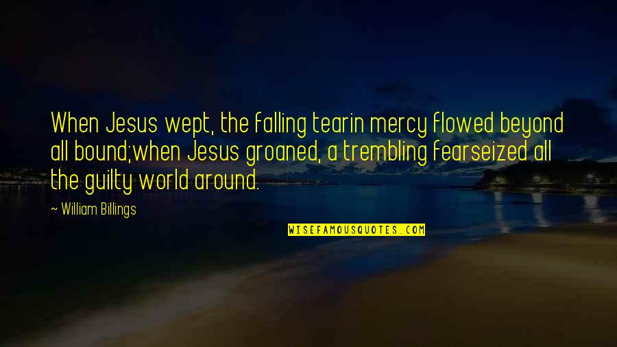 Etla Sines Quotes By William Billings: When Jesus wept, the falling tearin mercy flowed