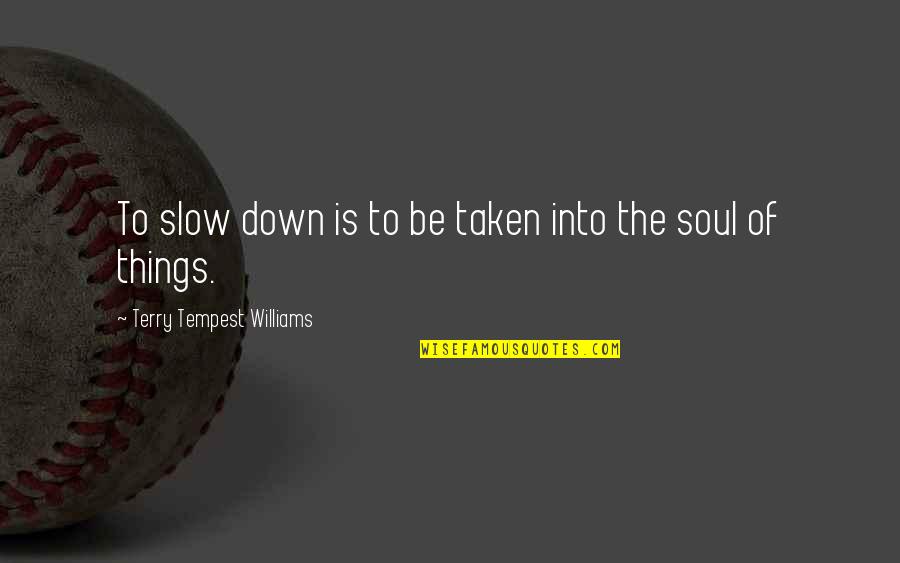 Etled Quotes By Terry Tempest Williams: To slow down is to be taken into Etled Quotes By Terry Tempest Williams: To slow down is to be taken into