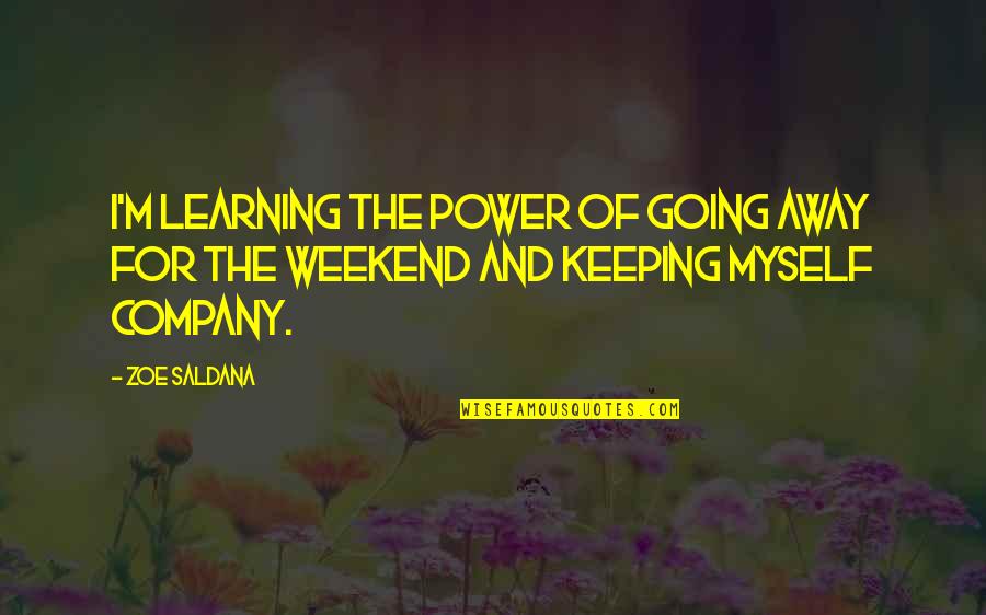Etled Quotes By Zoe Saldana: I'm learning the power of going away for