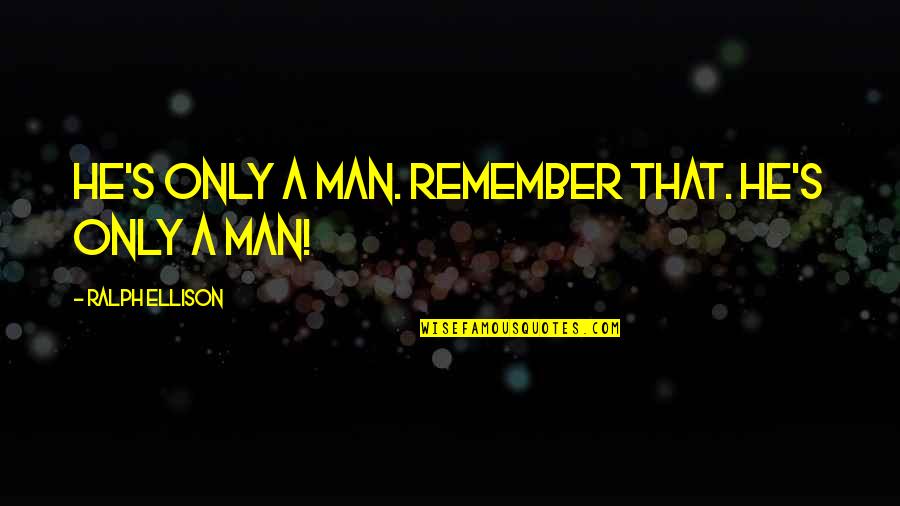 Etlik Veteriner Quotes By Ralph Ellison: He's only a man. Remember that. He's only
