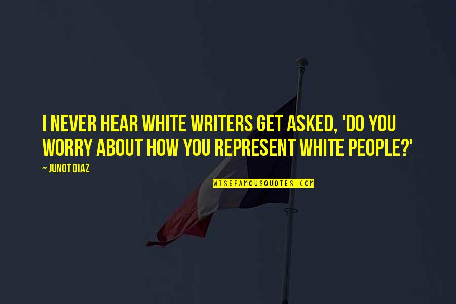 Etlinger Frank Quotes By Junot Diaz: I never hear white writers get asked, 'Do Etlinger Frank Quotes By Junot Diaz: I never hear white writers get asked, 'Do