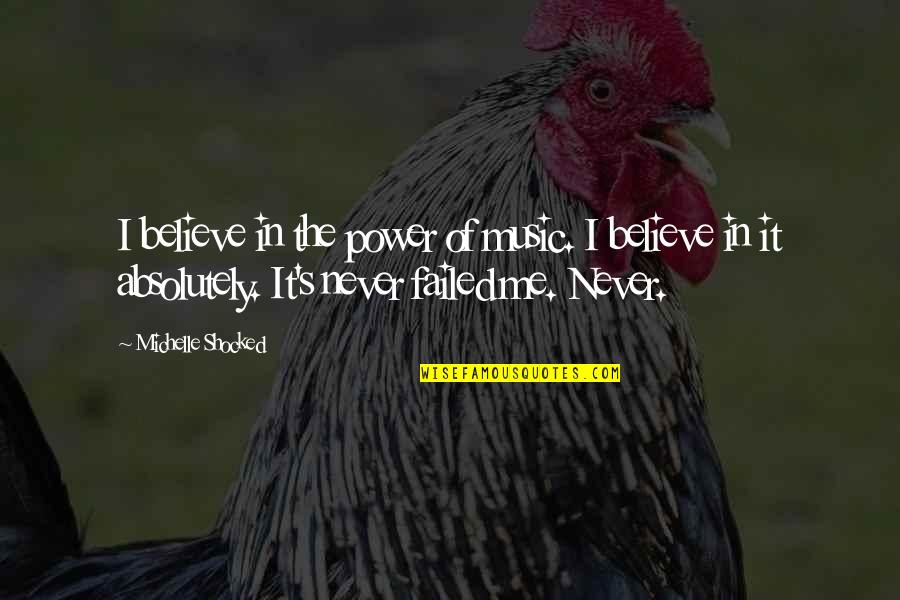 Etlinger Frank Quotes By Michelle Shocked: I believe in the power of music. I Etlinger Frank Quotes By Michelle Shocked: I believe in the power of music. I