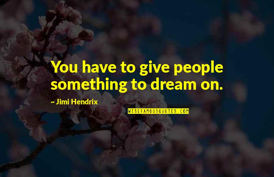 Etmek Ileana Quotes By Jimi Hendrix: You have to give people something to dream Etmek Ileana Quotes By Jimi Hendrix: You have to give people something to dream