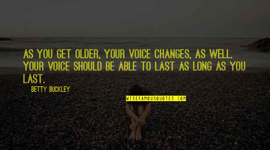 Etmen Ne Quotes By Betty Buckley: As you get older, your voice changes, as Etmen Ne Quotes By Betty Buckley: As you get older, your voice changes, as