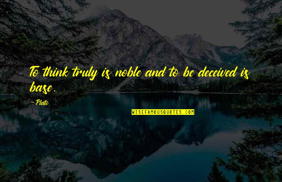 Etmenteins Quotes By Plato: To think truly is noble and to be
