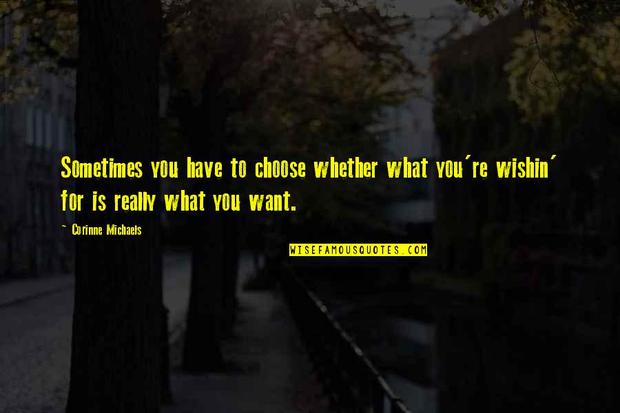 Etmir Xhiherri Quotes By Corinne Michaels: Sometimes you have to choose whether what you're