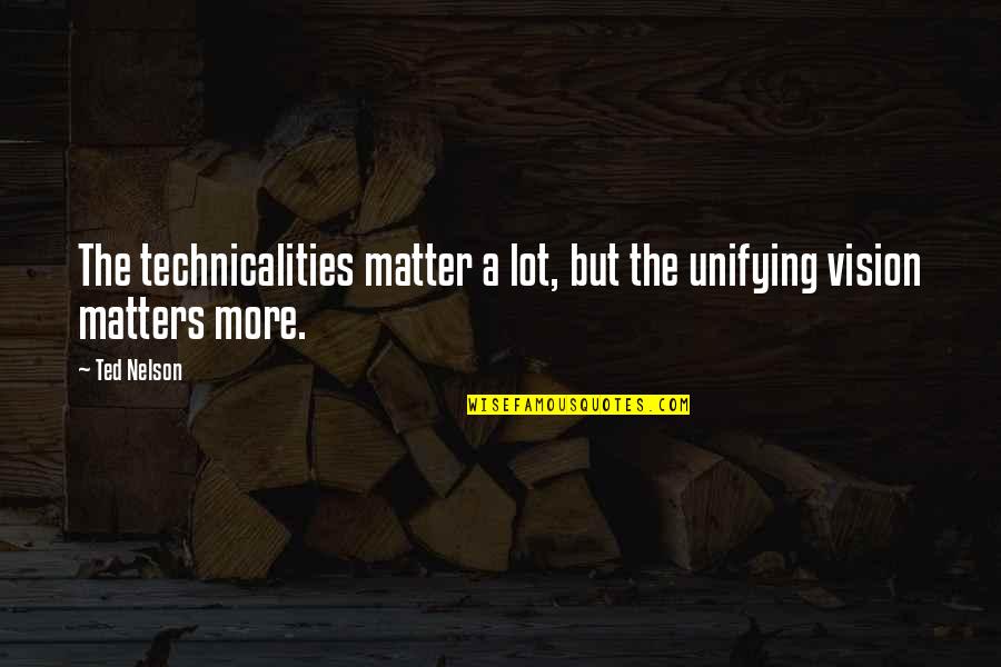 Etmirror Quotes By Ted Nelson: The technicalities matter a lot, but the unifying