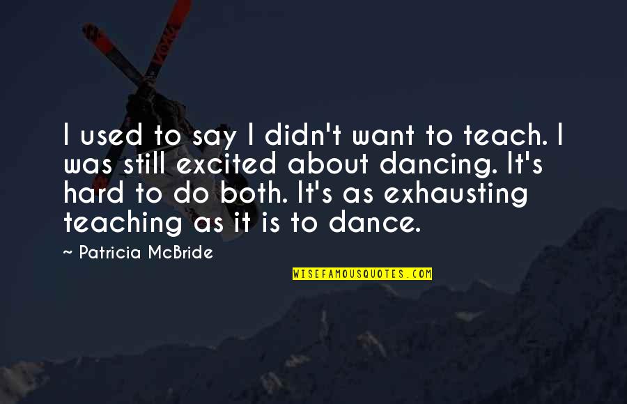Etmznf Quotes By Patricia McBride: I used to say I didn't want to Etmznf Quotes By Patricia McBride: I used to say I didn't want to
