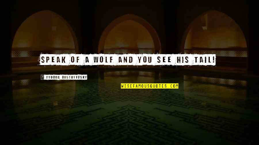 Etnies Sneakers Quotes By Fyodor Dostoyevsky: Speak of a wolf and you see his