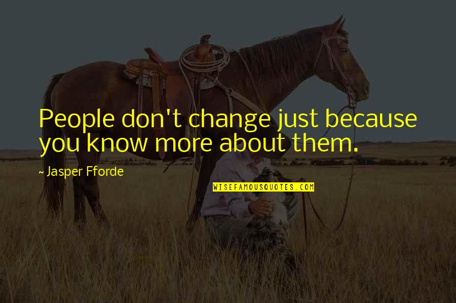 Etnik Adalah Quotes By Jasper Fforde: People don't change just because you know more