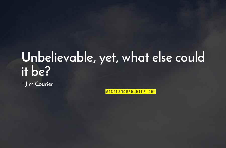Etnik Adalah Quotes By Jim Courier: Unbelievable, yet, what else could it be?