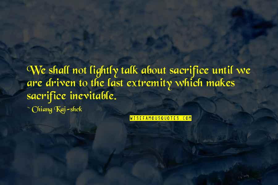 Etnikum Quotes By Chiang Kai-shek: We shall not lightly talk about sacrifice until
