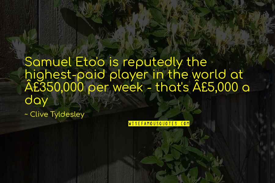 Eto Best Quotes By Clive Tyldesley: Samuel Eto'o is reputedly the highest-paid player in