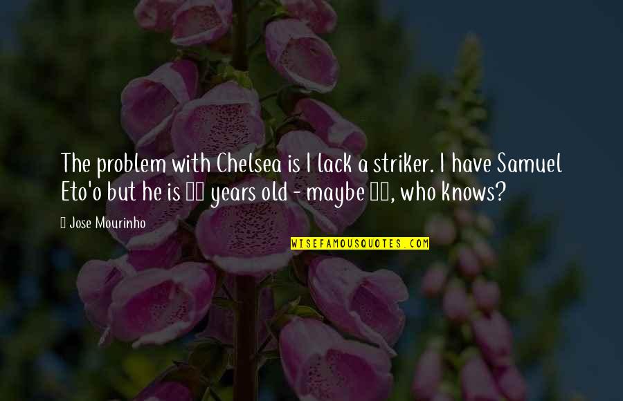 Eto Best Quotes By Jose Mourinho: The problem with Chelsea is I lack a