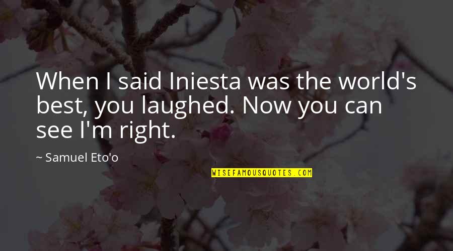 Eto Best Quotes By Samuel Eto'o: When I said Iniesta was the world's best,