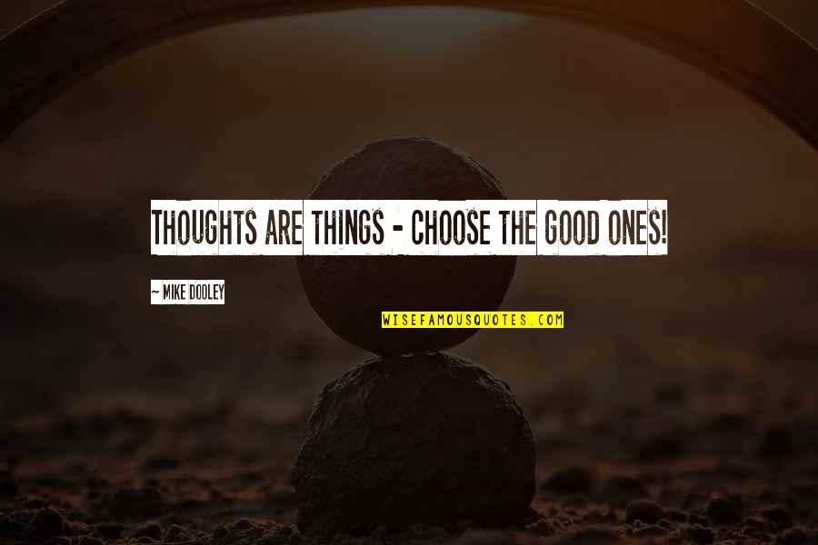 Etoiles Quotes By Mike Dooley: Thoughts are things - choose the good ones!