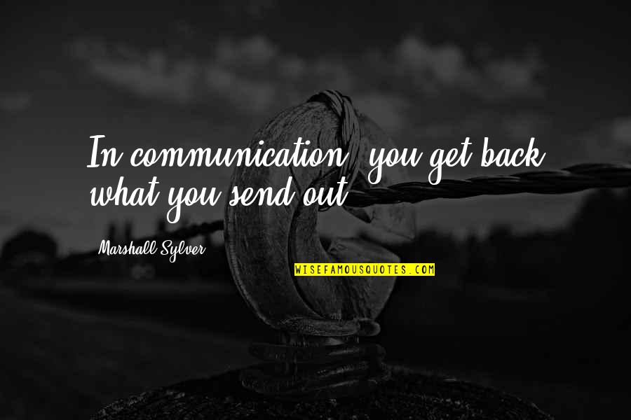 Etolin 6 Quotes By Marshall Sylver: In communication, you get back what you send