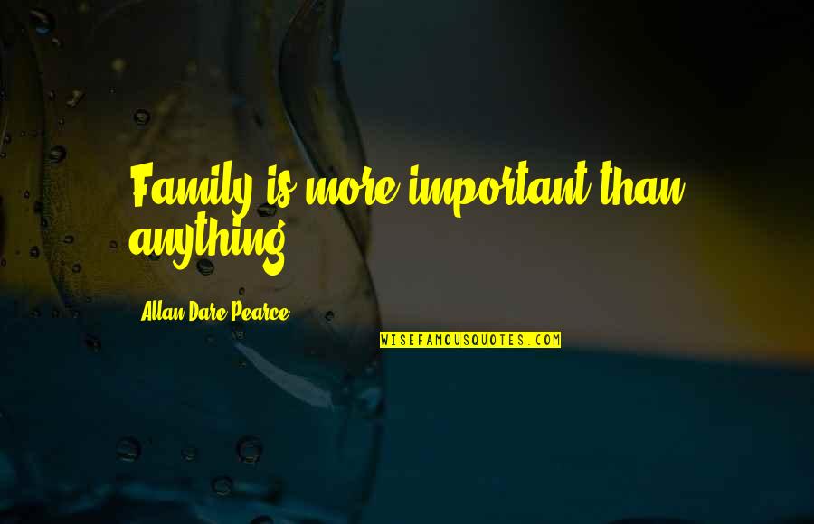 Etolin Elk Quotes By Allan Dare Pearce: Family is more important than anything. Etolin Elk Quotes By Allan Dare Pearce: Family is more important than anything.