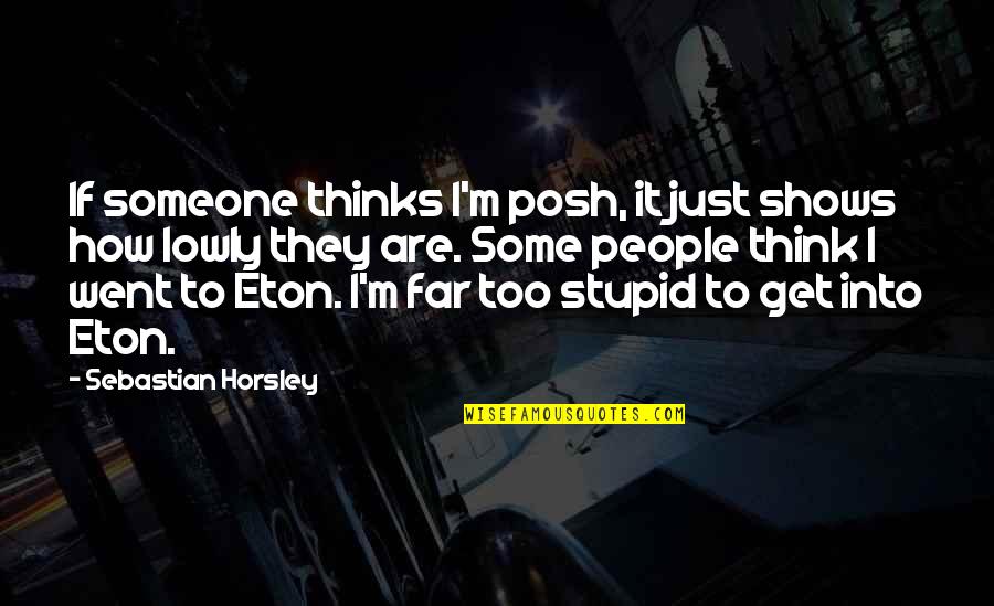 Eton Quotes By Sebastian Horsley: If someone thinks I'm posh, it just shows