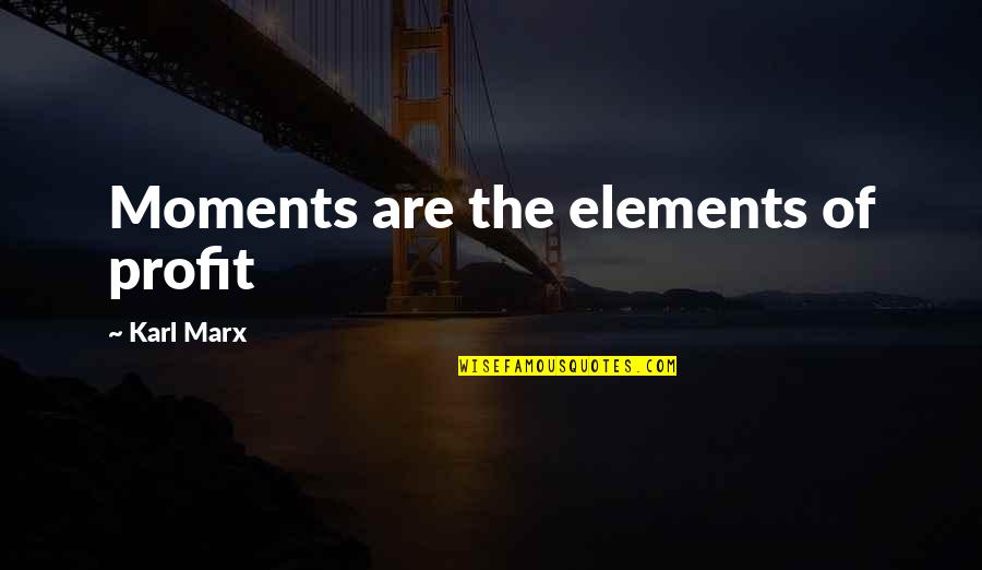 Etoos Quotes By Karl Marx: Moments are the elements of profit