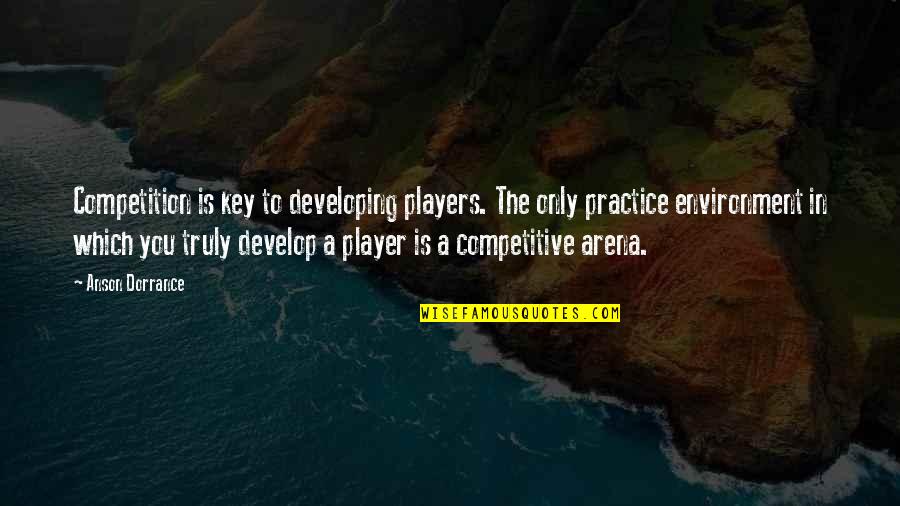 Etosha Mountain Quotes By Anson Dorrance: Competition is key to developing players. The only Etosha Mountain Quotes By Anson Dorrance: Competition is key to developing players. The only