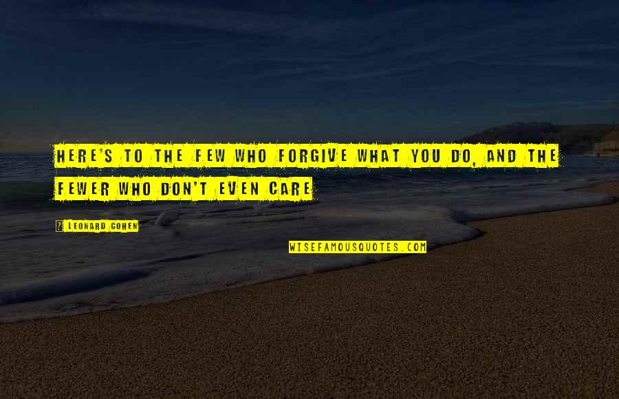 Etouffee Quotes By Leonard Cohen: Here's to the few who forgive what you