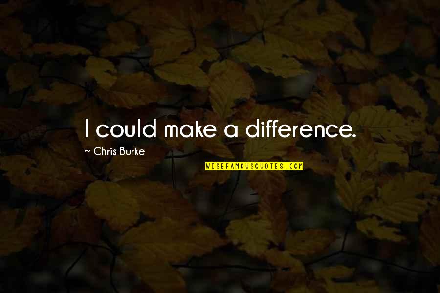 Etoyenamorao Quotes By Chris Burke: I could make a difference.