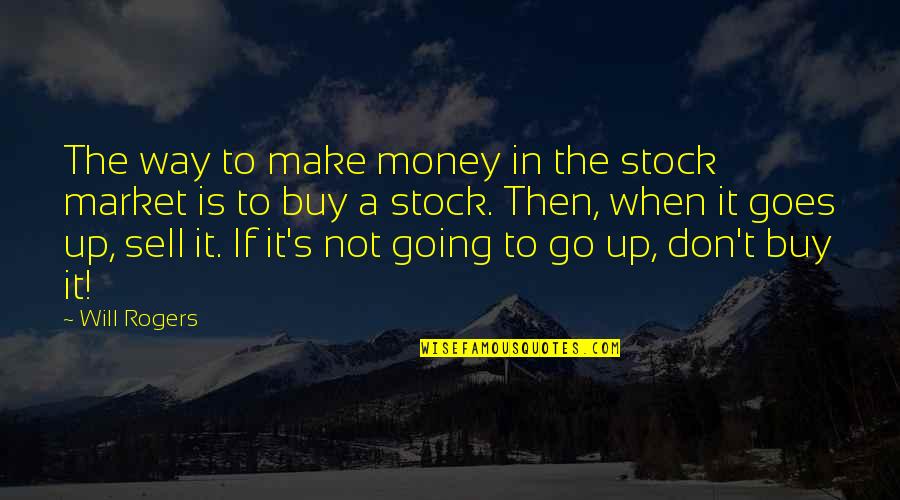 Etoyenamorao Quotes By Will Rogers: The way to make money in the stock