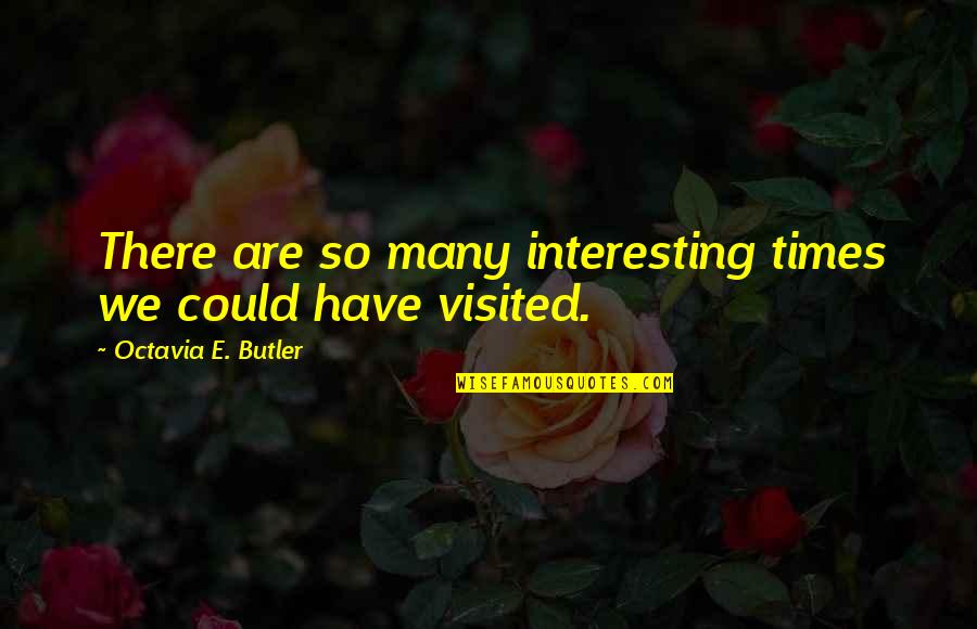 Etpoint Quotes By Octavia E. Butler: There are so many interesting times we could Etpoint Quotes By Octavia E. Butler: There are so many interesting times we could