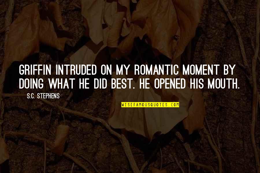 Etre Verbs Quotes By S.C. Stephens: Griffin intruded on my romantic moment by doing
