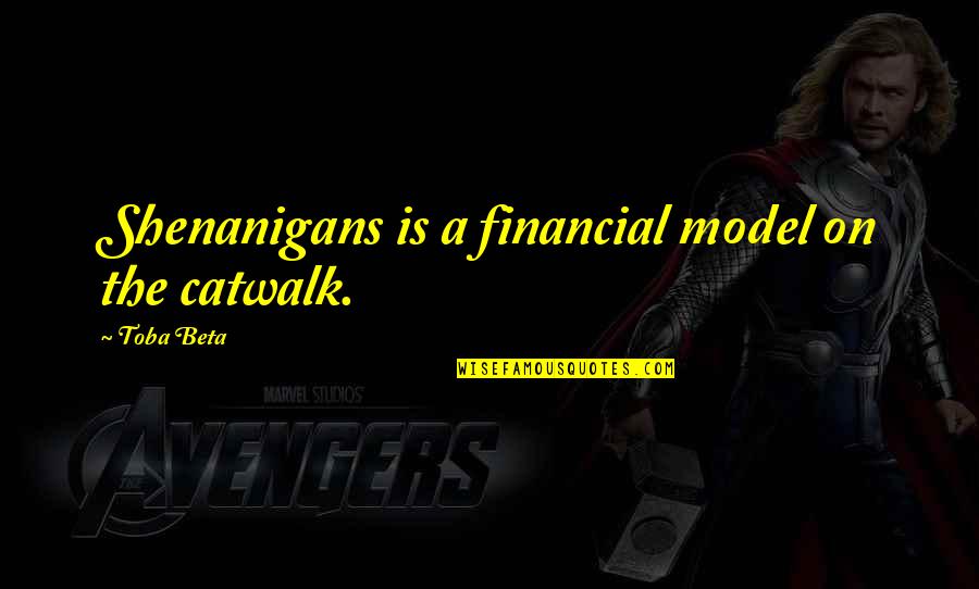 Etre Verbs Quotes By Toba Beta: Shenanigans is a financial model on the catwalk.