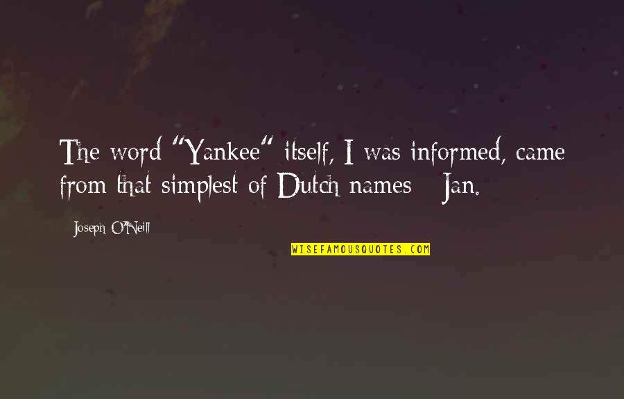 Etres Elba Quotes By Joseph O'Neill: The word "Yankee" itself, I was informed, came Etres Elba Quotes By Joseph O'Neill: The word "Yankee" itself, I was informed, came
