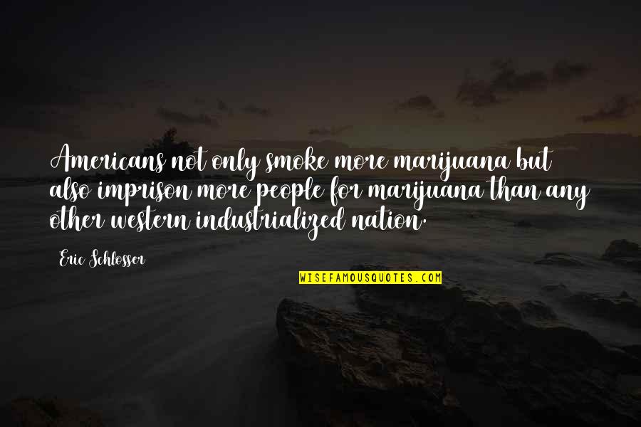 Etroubles Quotes By Eric Schlosser: Americans not only smoke more marijuana but also